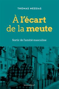 A l'écart de la meute : sortir de l'amitié masculine