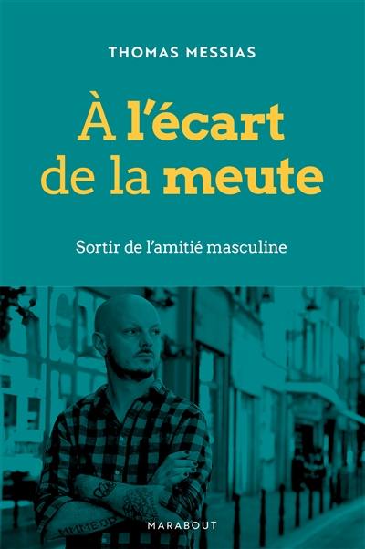 A l'écart de la meute : sortir de l'amitié masculine