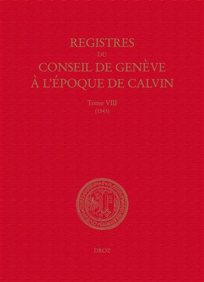 Registres du Conseil de Genève à l'époque de Calvin. Vol. 8. Du 1er janvier au 31 décembre 1543