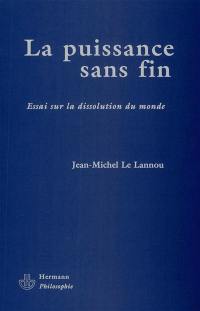 La puissance sans fin : essai sur la dissolution du monde