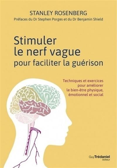 Stimuler le nerf vague pour faciliter la guérison : techniques et exercices pour améliorer le bien-être physique, émotionnel et social