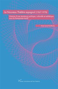 Le nouveau théâtre espagnol (1967-1978) : histoire d'une résistance politique, culturelle et esthétique sous le franquisme tardif