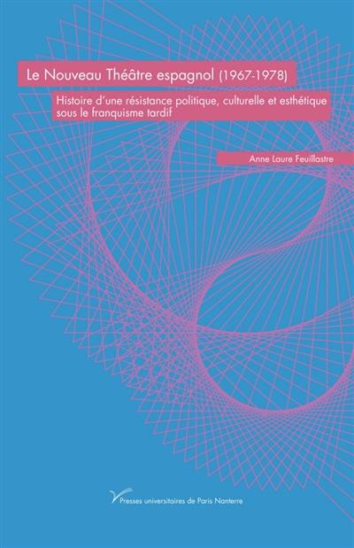 Le nouveau théâtre espagnol (1967-1978) : histoire d'une résistance politique, culturelle et esthétique sous le franquisme tardif