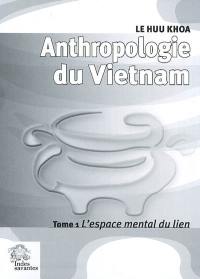 Anthropologie du Vietnam. Vol. 1. L'espace mental du lien