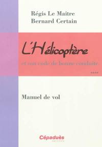 L'hélicoptère et son code de bonne conduite. Vol. 4. Manuel de vol