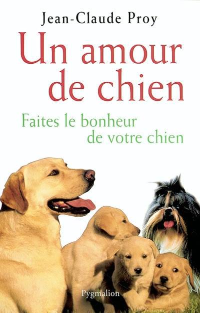 Un amour de chien : faites le bonheur de votre chien