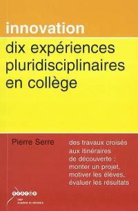 Dix expériences pluridisciplinaires en collège : des travaux croisés aux itinéraires de découverte : monter un projet, motiver les élèves, évaluer les résultats