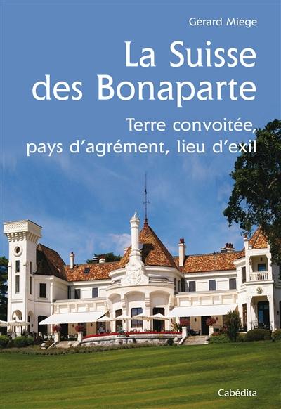 La Suisse des Bonaparte : terre convoitée, pays d'agrément, lieu d'exil