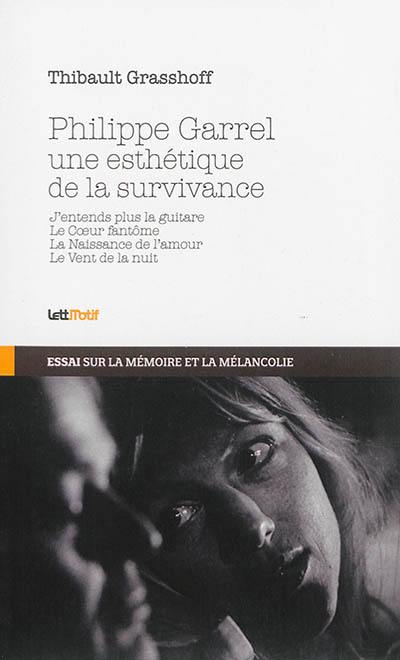 Philippe Garrel, une esthétique de la survivance : J'entends plus la guitare, Le coeur fantôme, La naissance de l'amour, Le vent de la nuit : essai sur la mémoire et la mélancolie