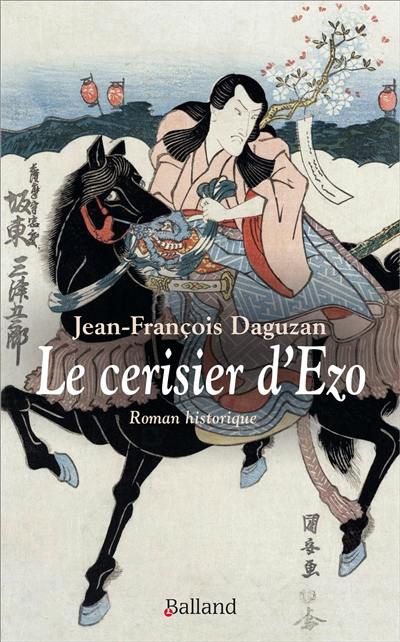 Le cerisier d'Ezo : un samouraï français : roman historique