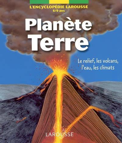 Planète Terre : le relief, les volcans, l'eau, les climats