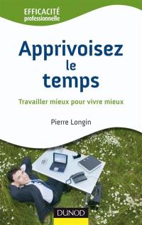 Apprivoisez le temps : travaillez mieux pour vivre mieux