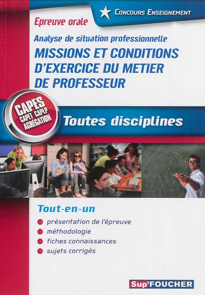 Missions et conditions d'exercice du métier de professeur, analyse de situation professionnelle : Capes, Capet, Caplp, agrégation toutes disciplines : concours enseignement, épreuve orale