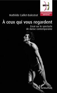 A ceux qui vous regardent : essai sur le spectacle de danse contemporaine