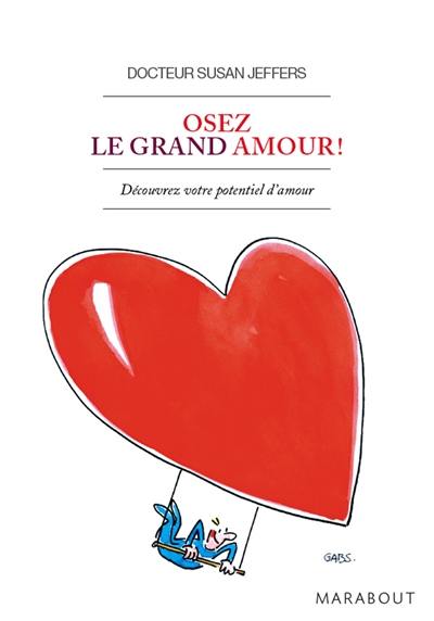 Osez le grand amour ! : découvrez votre potentiel d'amour