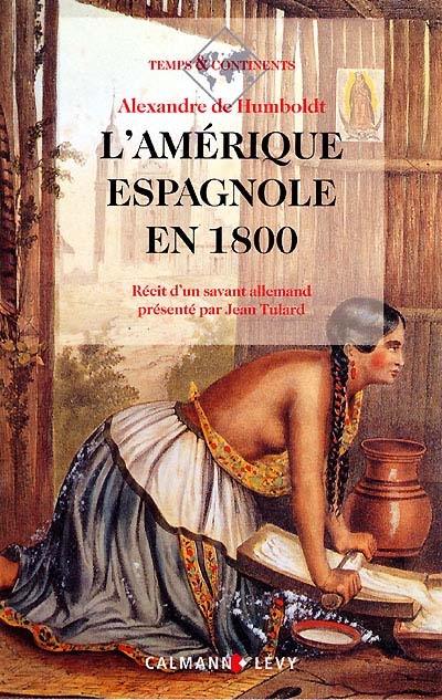 L'Amérique espagnole en 1800 : récit d'un savant allemand