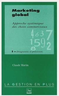 Marketing global : approche systémique des choix commerciaux. Vol. 1. Diagnostic et prévision