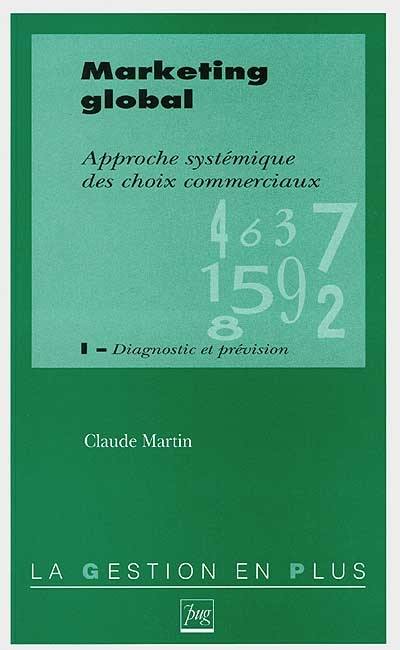 Marketing global : approche systémique des choix commerciaux. Vol. 1. Diagnostic et prévision