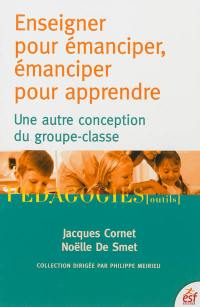 Enseigner pour émanciper, émanciper pour apprendre : une autre conception du groupe-classe