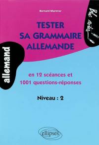 Tester sa grammaire allemande : en 12 séances et 1001 questions-réponses : niveau 2