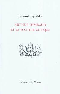 Arthur Rimbaud et le foutoir zutique