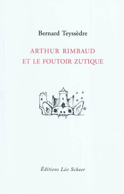 Arthur Rimbaud et le foutoir zutique