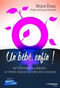 Un bébé, enfin ! : de l'infertilité à la maternité, un chemin inspirant au coeur de la naissance