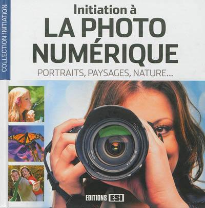 Initiation à la photo numérique : portraits, paysages, nature...