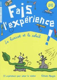 Fais l'expérience !. Vol. 6. Le haricot et le soleil : 22 expériences pour aimer la science