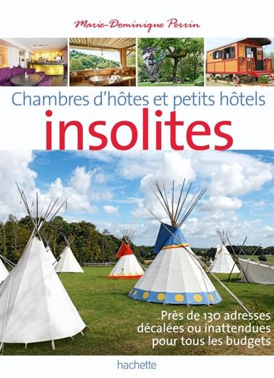 Chambres d'hôtes insolites : 124 maisons d'hôtes et hôtels de charme en France. Chambres d'hôtes et petits hôtels insolites : près de 130 adresses décalées ou inattendues pour tous les budgets