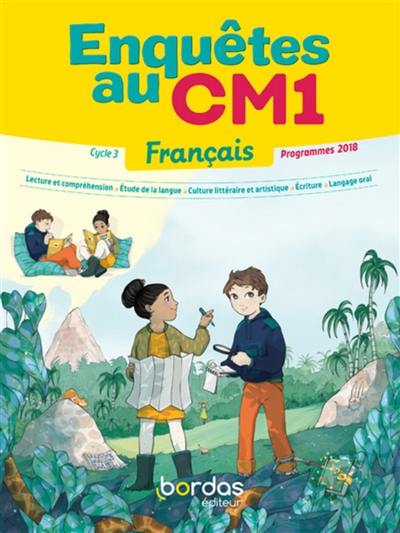 Enquêtes au CM1 : français, cycle 3, programmes 2018 : lecture et compréhension, étude de la langue, culture littéraire et artistique, écriture, langage oral