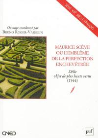 Maurice Scève ou L'emblême de la perfection enchevêtrée : Délie, objet de plus haute vertu (1544)