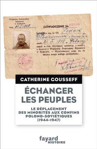 Echanger les peuples : le déplacement des minorités aux confins polono-soviétiques (1944-1947)