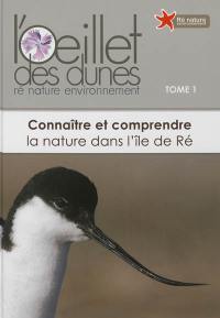 L'Oeillet des dunes : connaître et comprendre la nature dans l'île de Ré. Vol. 1