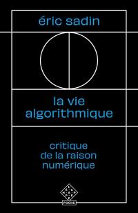 La vie algorithmique : critique de la raison numérique