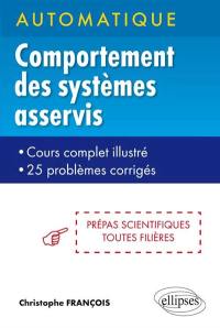 Automatique, comportement des systèmes asservis : cours complet illustré, 25 problèmes corrigés : prépas scientifiques toutes filières