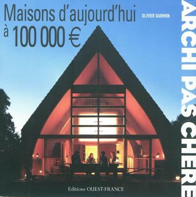 Archi pas chère : maisons d'aujourd'hui à 100.000 euros