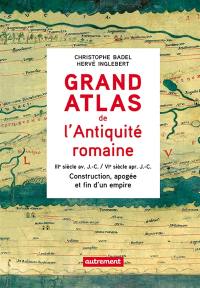 Grand atlas de l'Antiquité romaine : construction, apogée et fin d'un empire : IIIe siècle av. J.-C.-VIe siècle apr. J.-C.