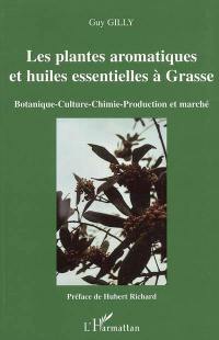 Les plantes aromatiques et huiles essentielles à Grasse : botanique, culture, chimie, production et marché