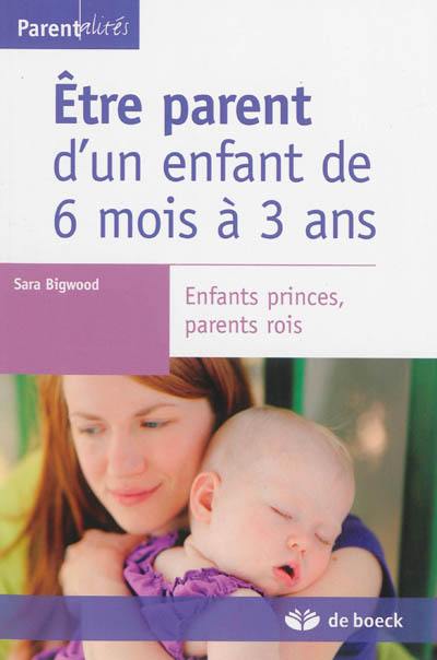 Etre parent d'un enfant de 6 mois à 3 ans : enfants princes, parents rois