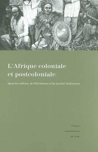 L'Afrique coloniale et post-coloniale dans la culture, la littérature et la société italiennes : représentations et témoignages : actes du colloque de Caen, 16-17 novembre 2001