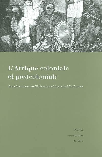 L'Afrique coloniale et post-coloniale dans la culture, la littérature et la société italiennes : représentations et témoignages : actes du colloque de Caen, 16-17 novembre 2001