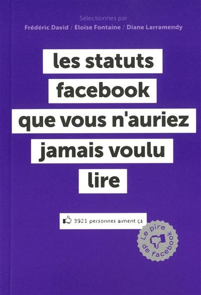 Les statuts Facebook que vous n'auriez jamais voulu lire : le pire de Facebook