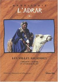 L'Adrar. Vol. 2. Les villes anciennes : Chinguetti-Ouadane et le Guelb er Richât