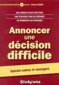 Annoncer une décision difficile : spécial cadres et managers : des conseils étape par étape, une stratégie pour se préparer, de nombreux cas pratiques