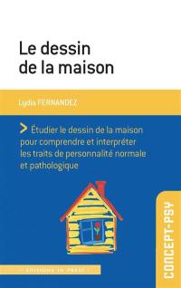 Le dessin de la maison : étudier le dessin de la maison pour comprendre et interpréter les traits de personnalité normale et pathologique