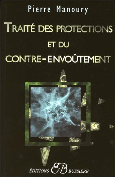 Traité des protections et du contre-envoûtement : désenvoûtement, contre-envoûtement, transfert holistique, gardiens de protection, rituels complets