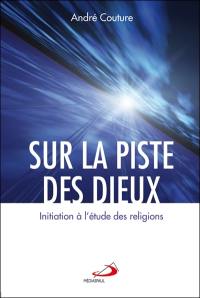 Sur la piste des dieux : initiation à l'étude des religions