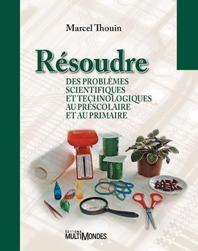 Résoudre des problèmes scientifiques et technologiques au préscolaire et au primaire