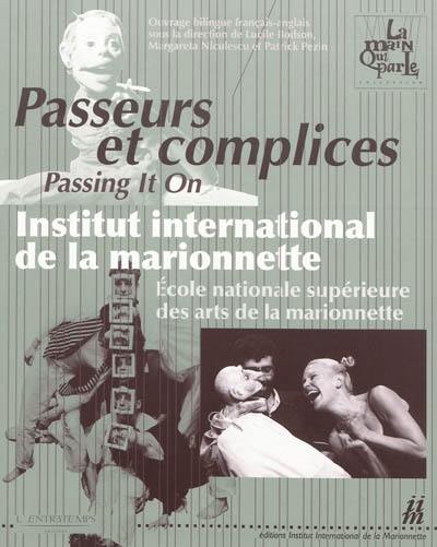 Passeurs et complices : Institut international de la marionnette, Ecole nationale supérieure des arts de la marionnette. Passing it on : Institut international de la marionnette, Ecole nationale supérieure des arts de la marionnette